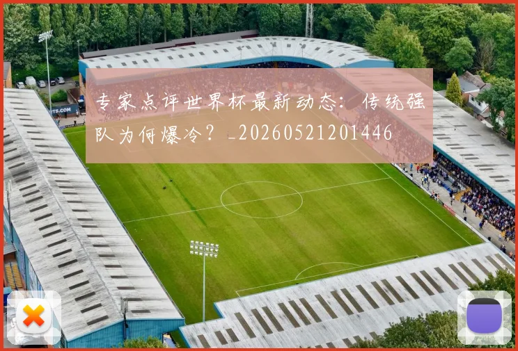 专家点评世界杯最新动态:传统强队为何爆冷?_20260521201446