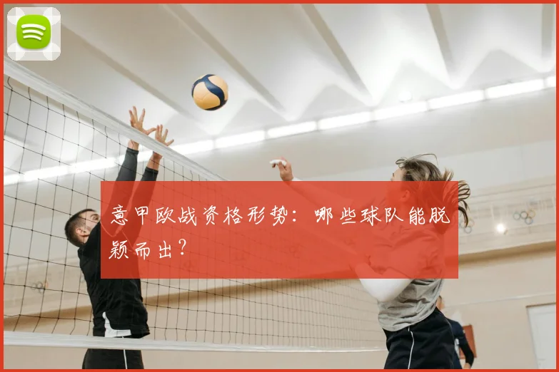 意甲欧战资格形势：哪些球队能脱颖而出？