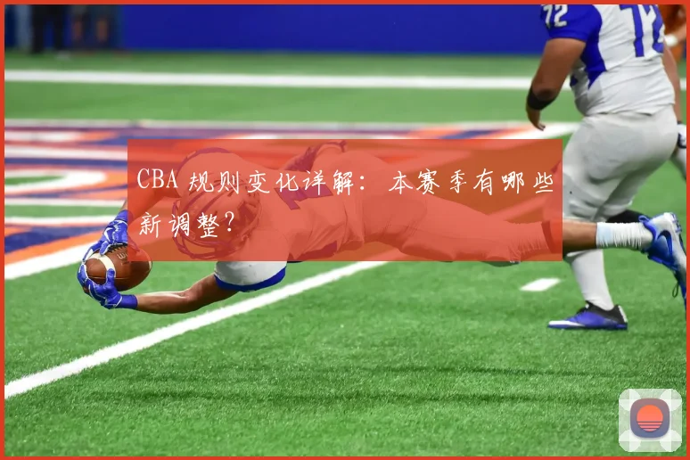 CBA 规则变化详解：本赛季有哪些新调整？
